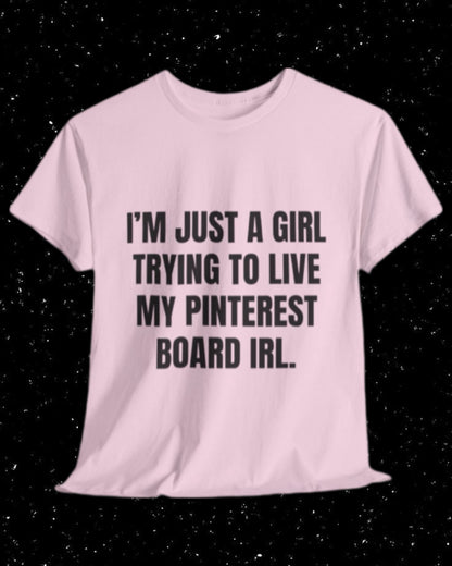 I'm Just a Girl Trying to Live My Pinterest Board IRL T-Shirt