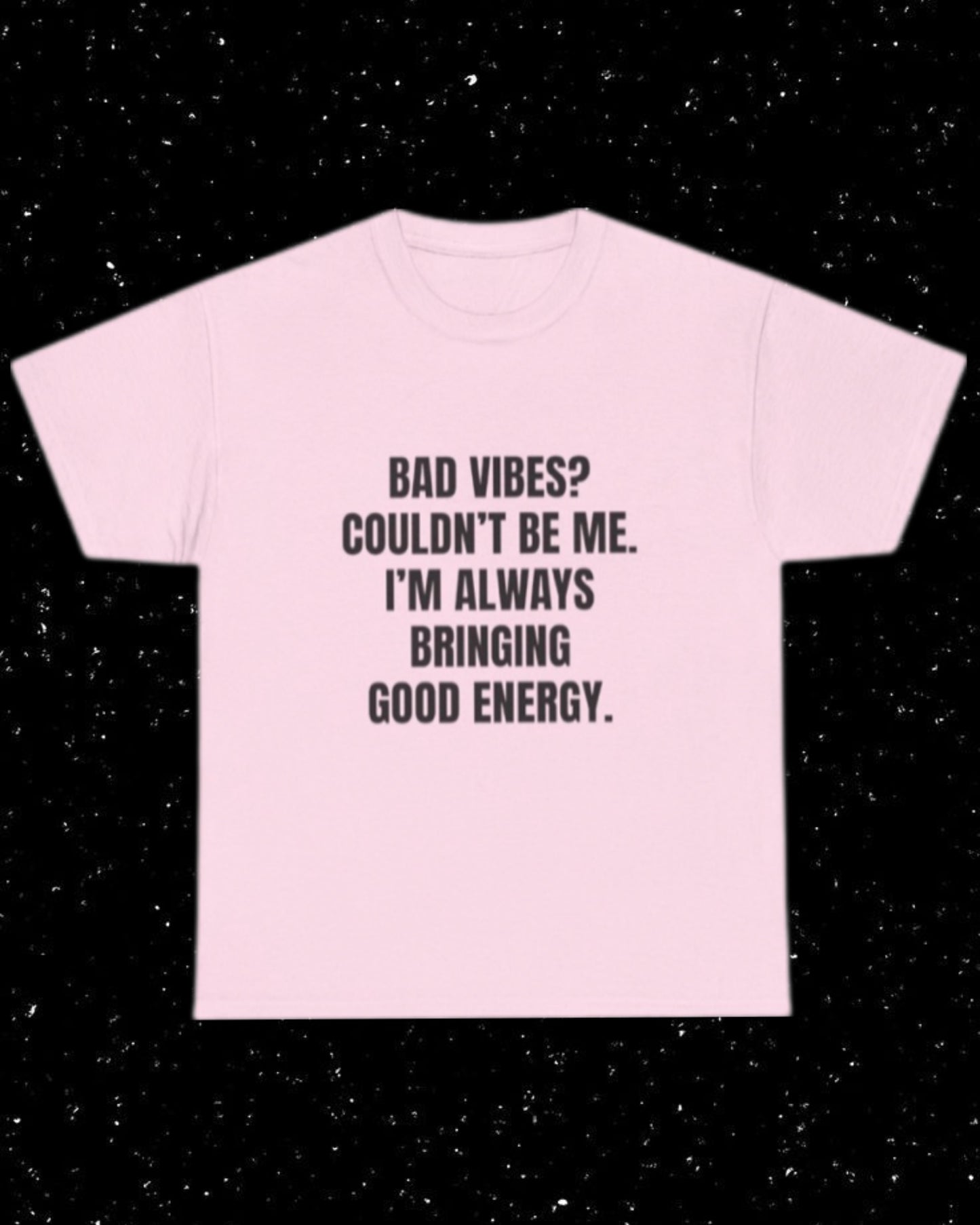 Bad Vibes? Couldn’t Be Me I'm Always Bringing Good Energy T-Shirt