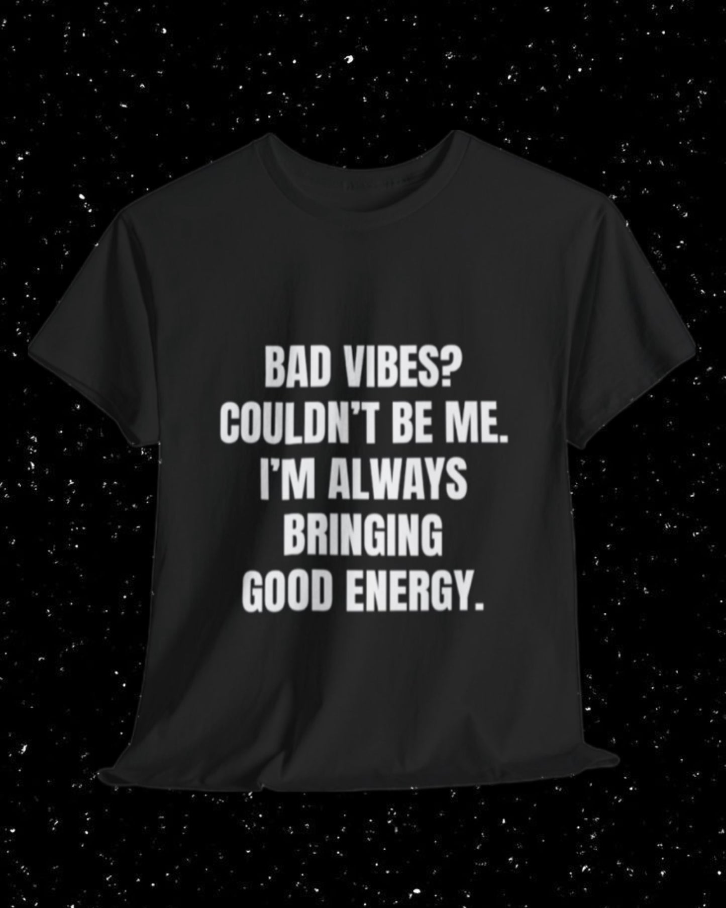 Bad Vibes? Couldn’t Be Me I'm Always Bringing Good Energy T-Shirt
