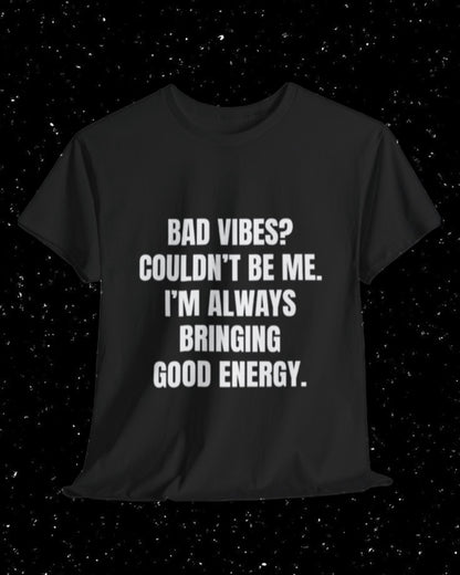 Bad Vibes? Couldn’t Be Me I'm Always Bringing Good Energy T-Shirt