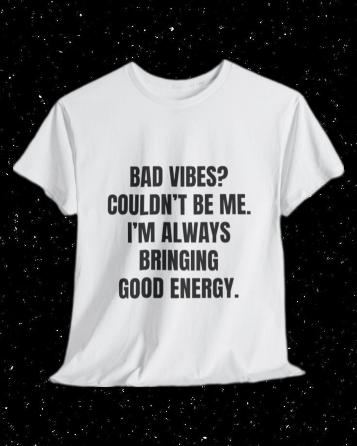 Bad Vibes? Couldn’t Be Me I'm Always Bringing Good Energy T-Shirt