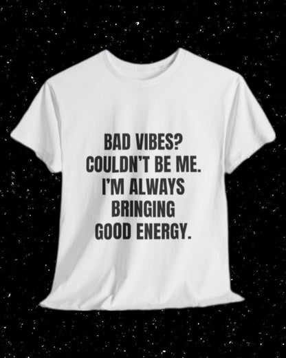 Bad Vibes? Couldn’t Be Me I'm Always Bringing Good Energy T-Shirt
