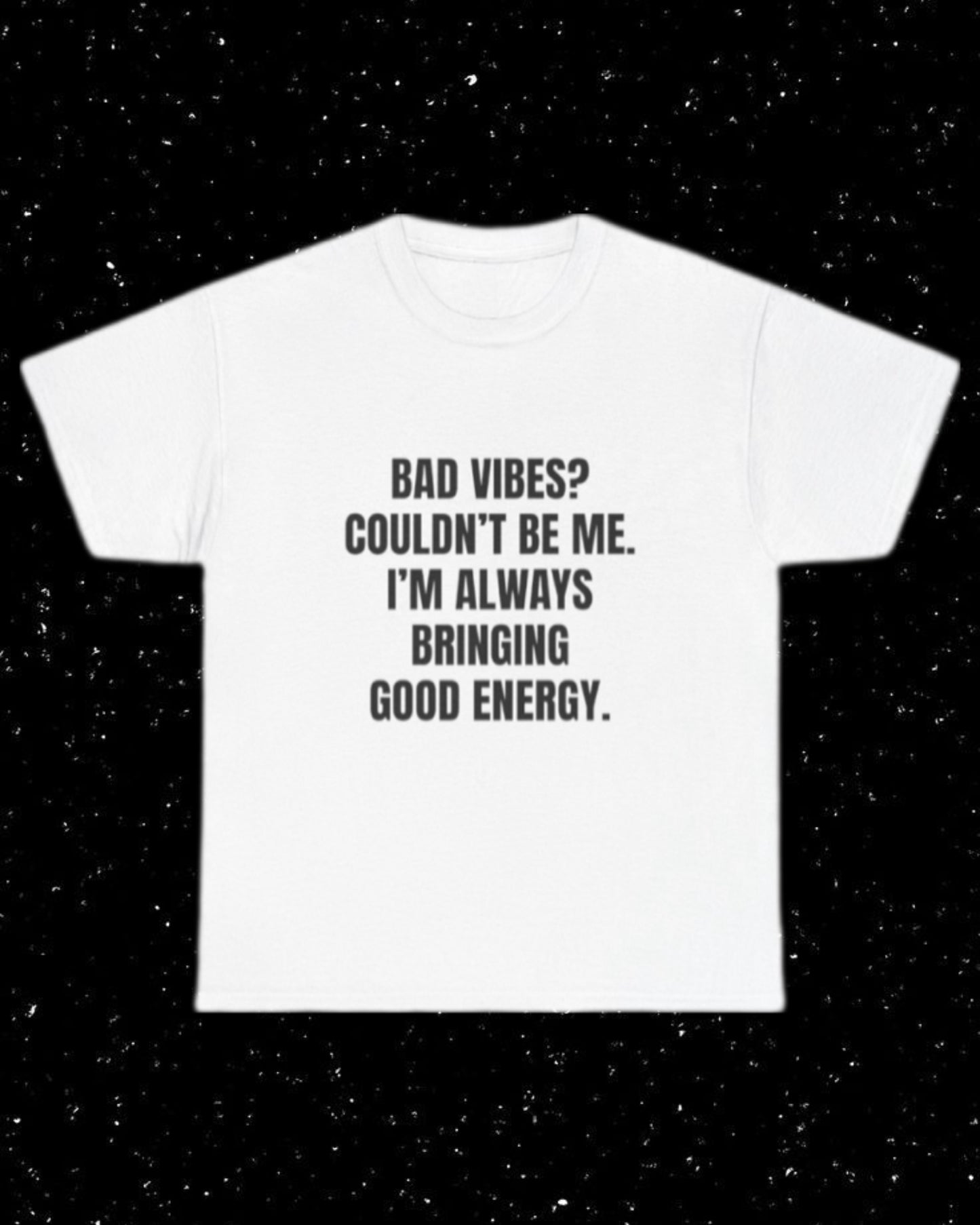 Bad Vibes? Couldn’t Be Me I'm Always Bringing Good Energy T-Shirt