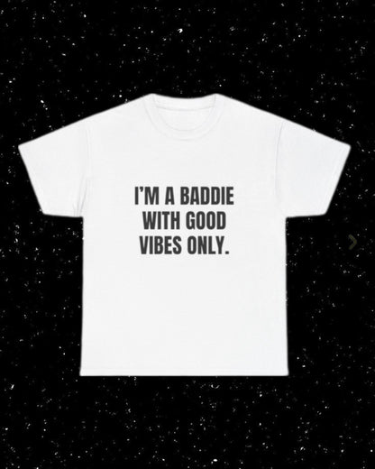 I'm a Baddie with Good Vibes Only T-shirt
