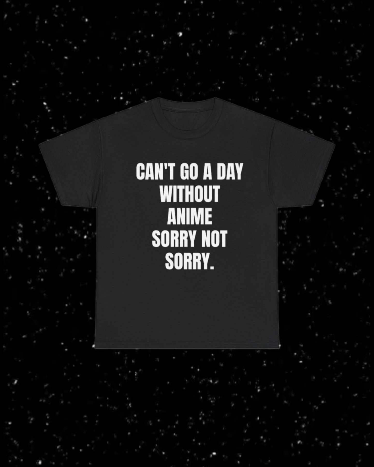Can't Go a Day Without Anime, Sorry Not Sorry T-shirt