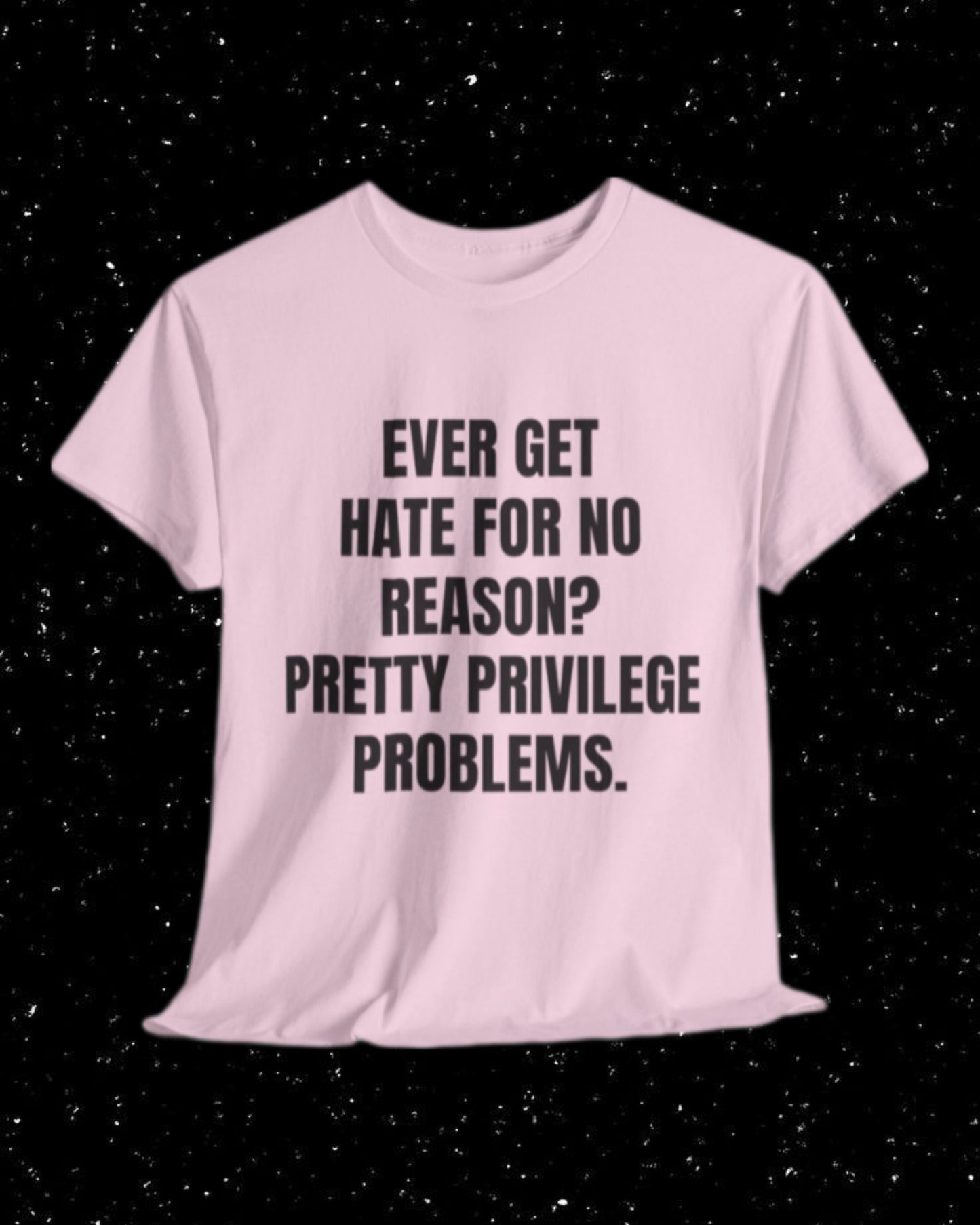 Ever Get Hate for No Reason? Pretty Privilege Problems T-Shirt
