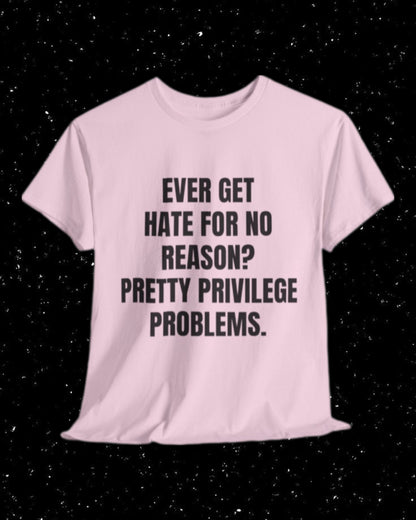 Ever Get Hate for No Reason? Pretty Privilege Problems T-Shirt