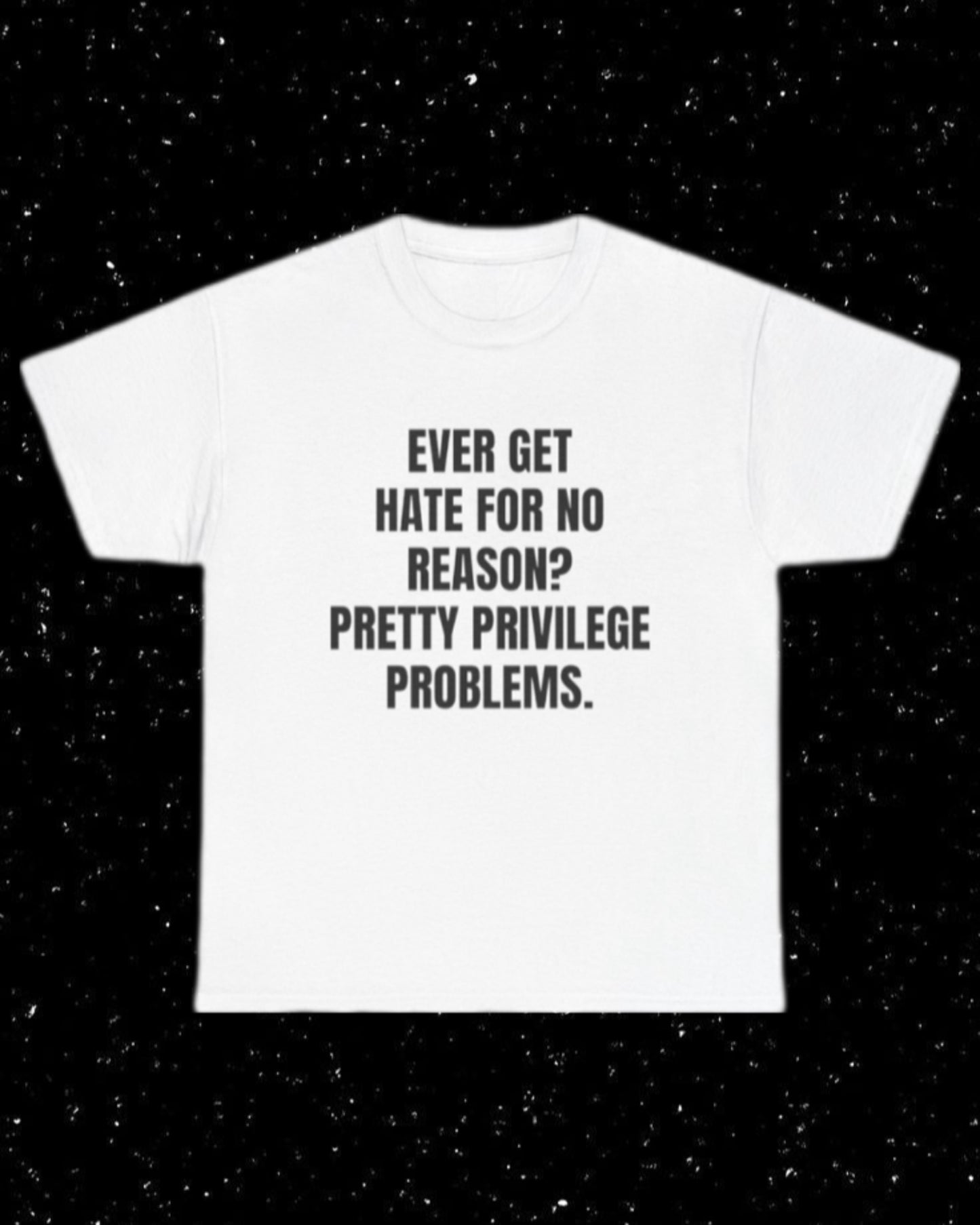 Ever Get Hate for No Reason? Pretty Privilege Problems T-Shirt