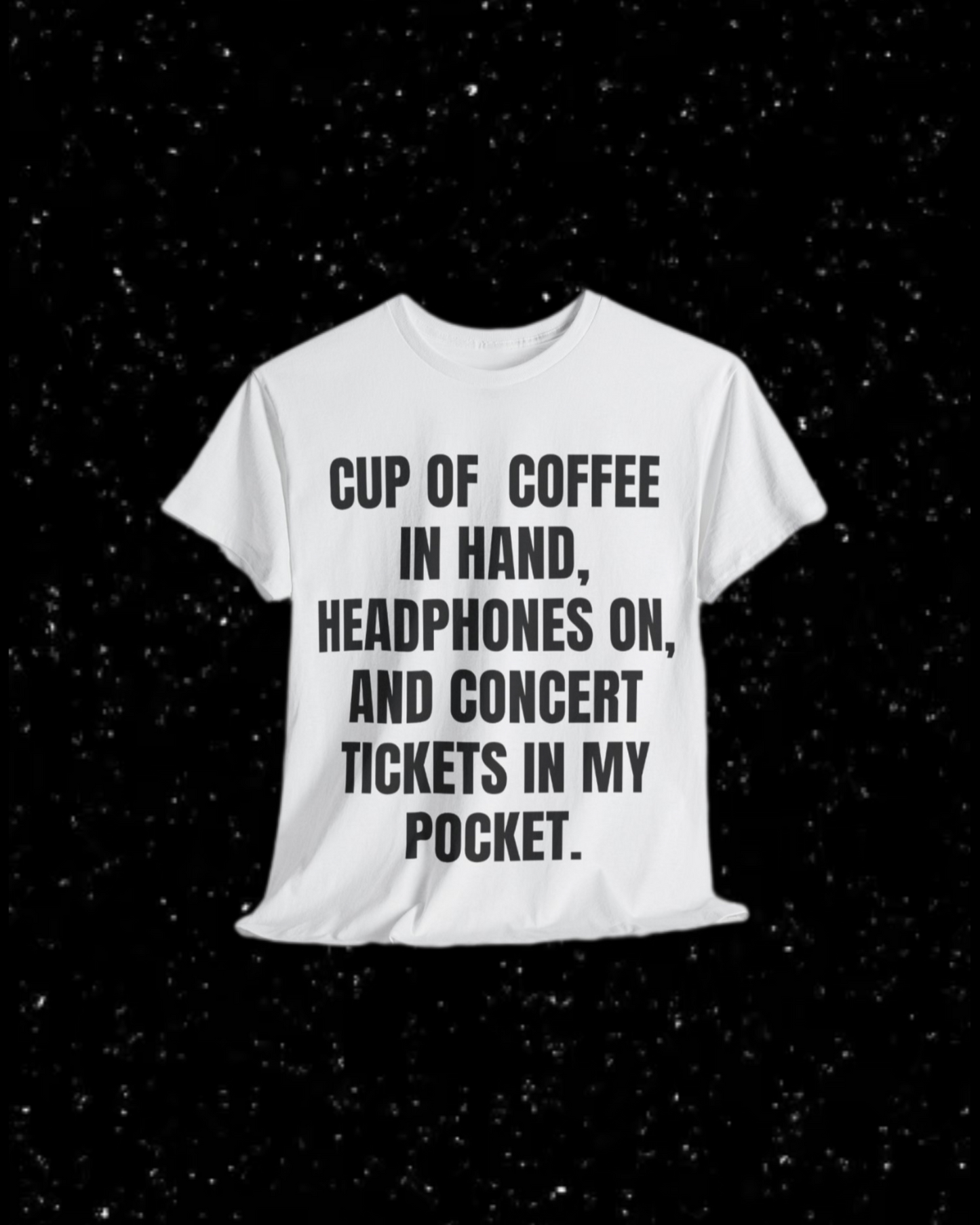 Cup of Coffee in Hand, Headphones On, and Concert Tickets in My Pocket T-Shirt