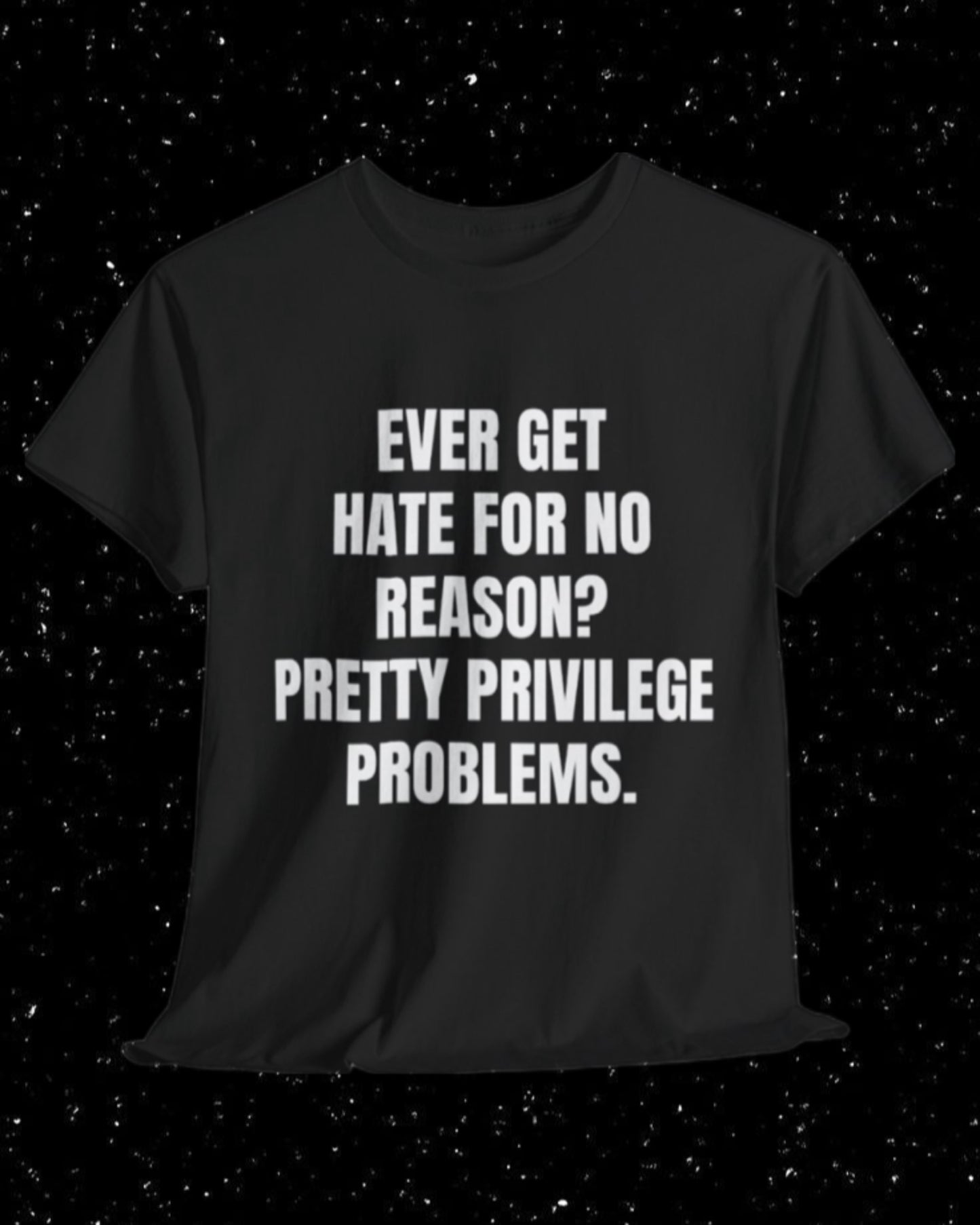 Ever Get Hate for No Reason? Pretty Privilege Problems T-Shirt