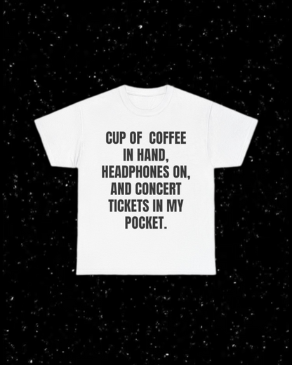 Cup of Coffee in Hand, Headphones On, and Concert Tickets in My Pocket T-Shirt