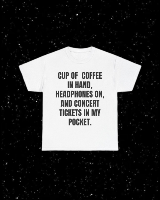 Cup of Coffee in Hand, Headphones On, and Concert Tickets in My Pocket T-Shirt