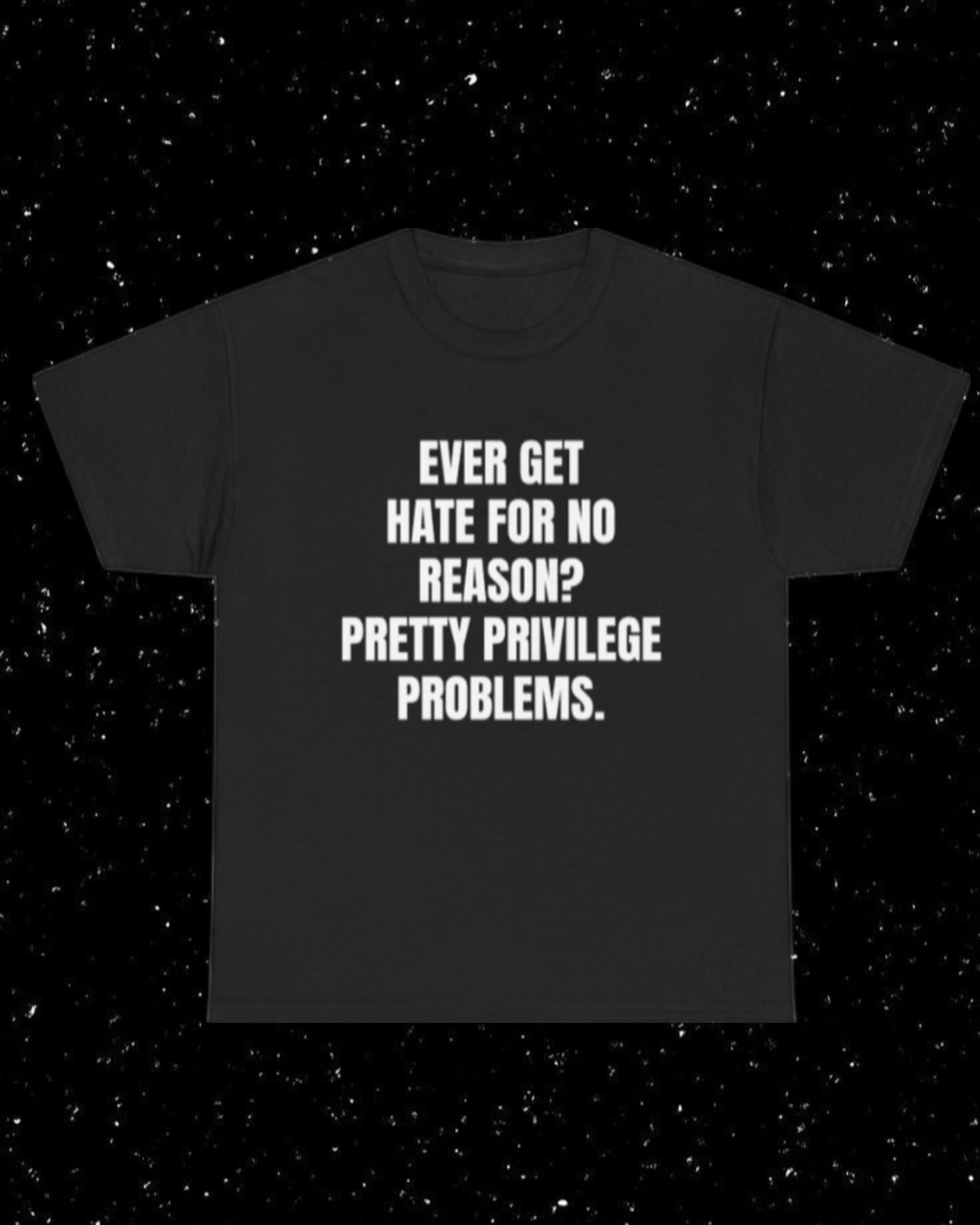 Ever Get Hate for No Reason? Pretty Privilege Problems T-Shirt