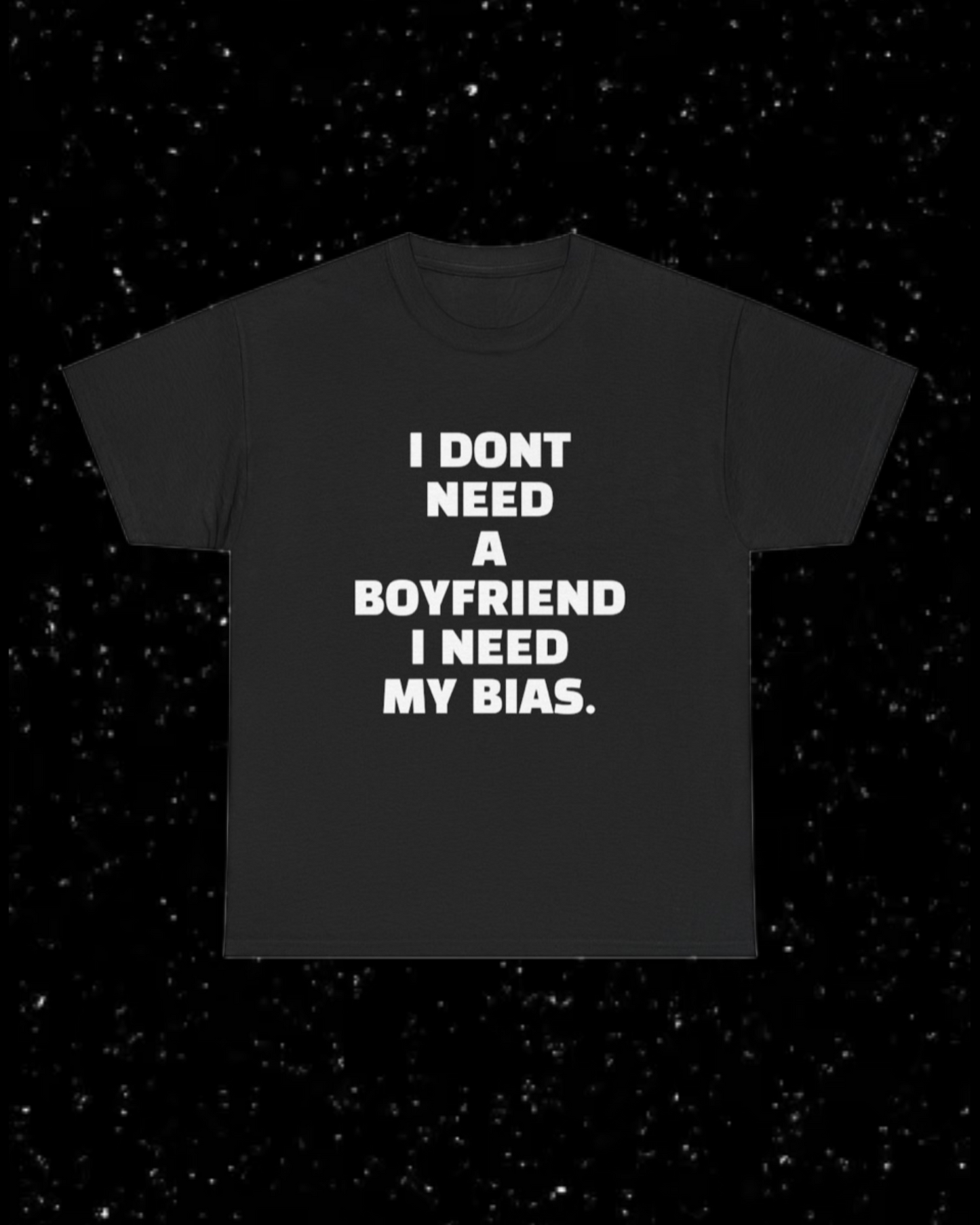 I Don't Need a Boyfriend, I Need My Bias T-Shirt
