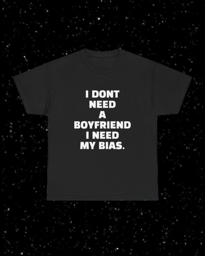 I Don't Need a Boyfriend, I Need My Bias T-Shirt