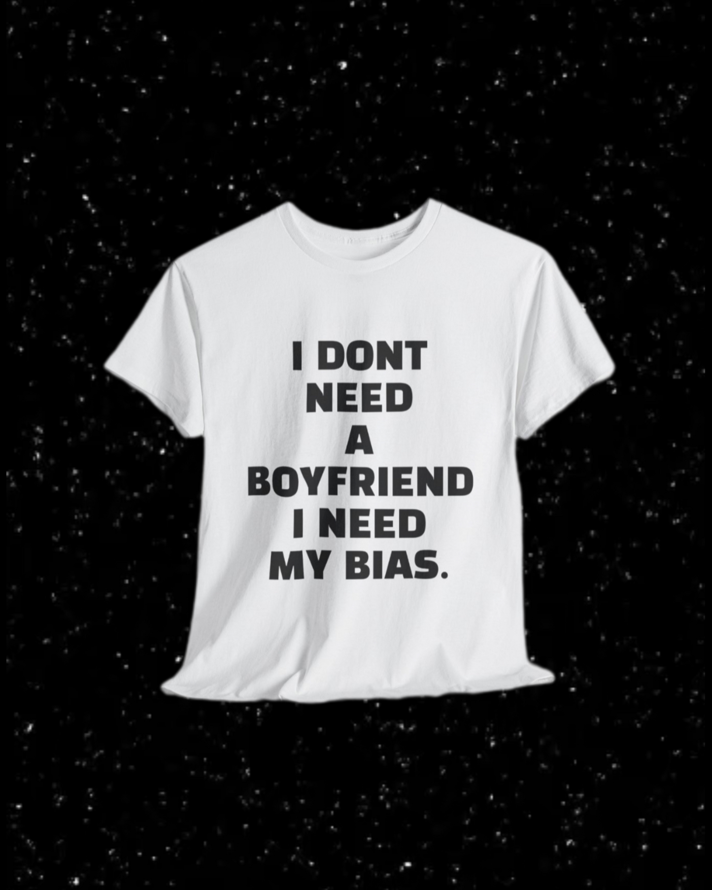 I Don't Need a Boyfriend, I Need My Bias T-Shirt