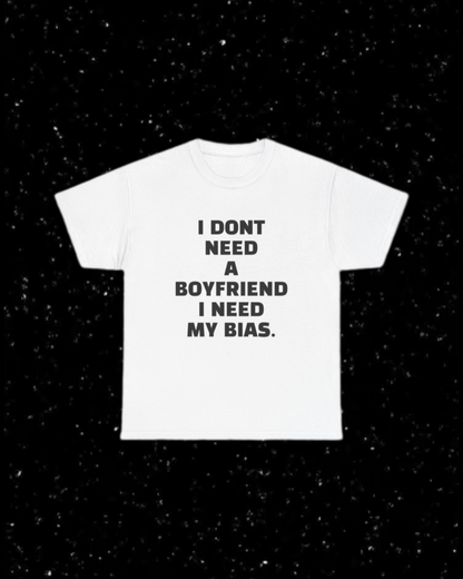 I Don't Need a Boyfriend, I Need My Bias T-Shirt