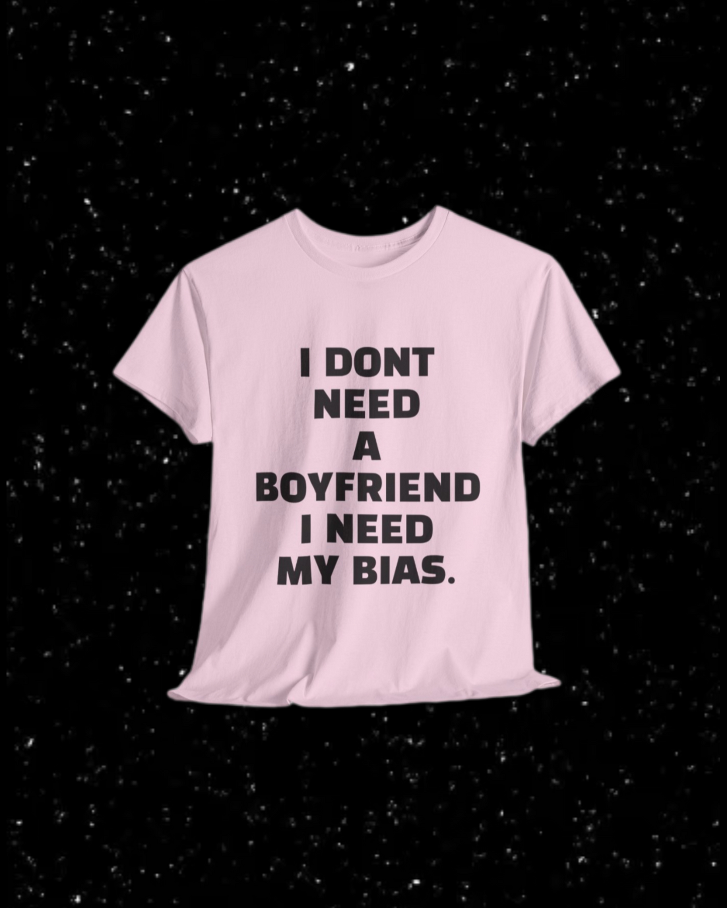 I Don't Need a Boyfriend, I Need My Bias T-Shirt