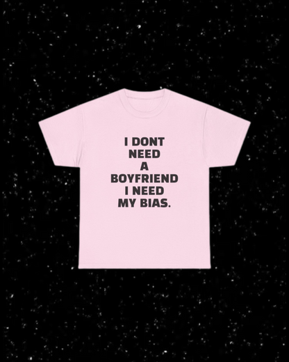 I Don't Need a Boyfriend, I Need My Bias T-Shirt