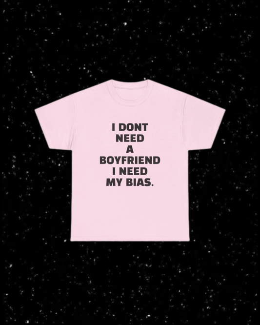 I Don't Need a Boyfriend, I Need My Bias T-Shirt