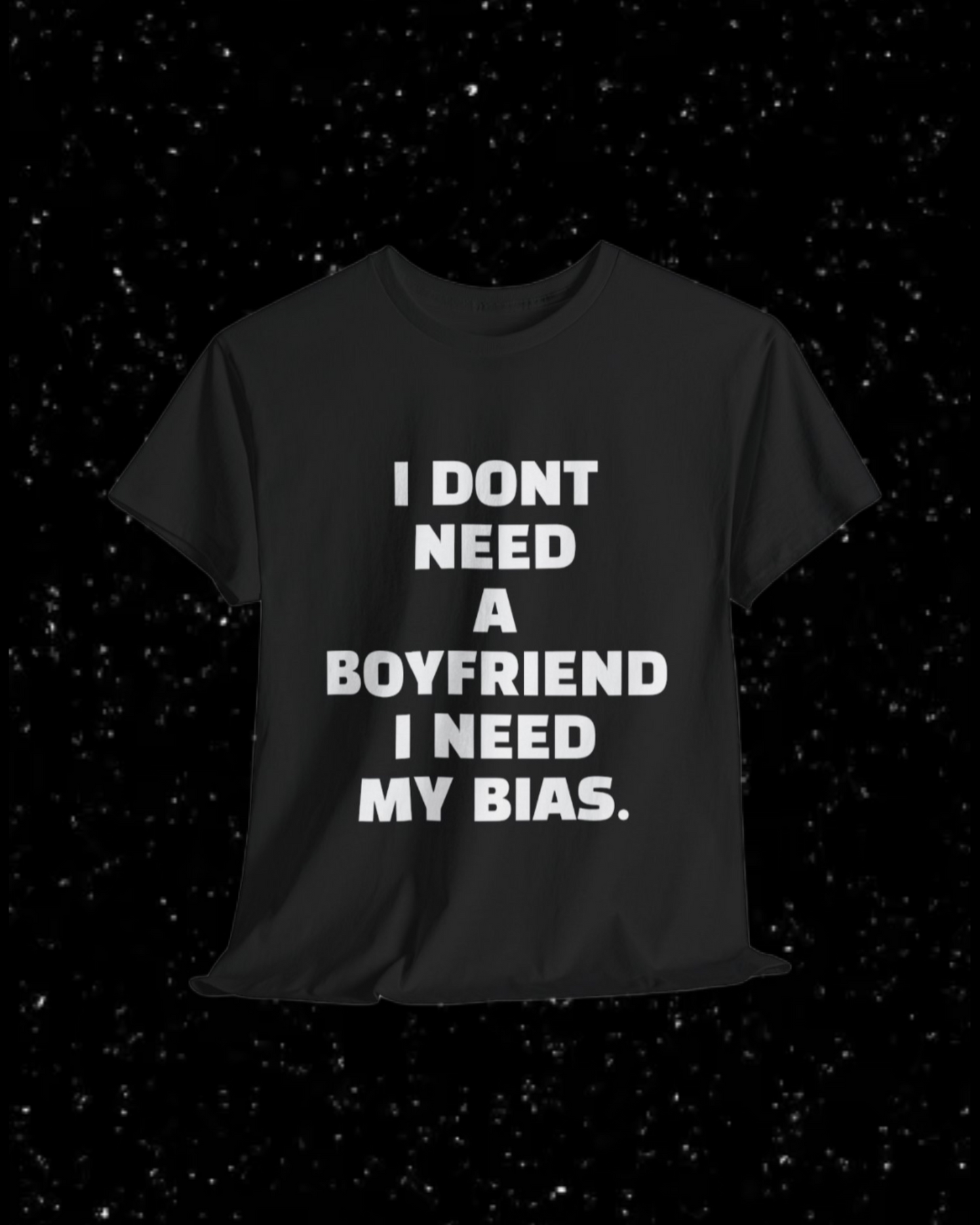 I Don't Need a Boyfriend, I Need My Bias T-Shirt