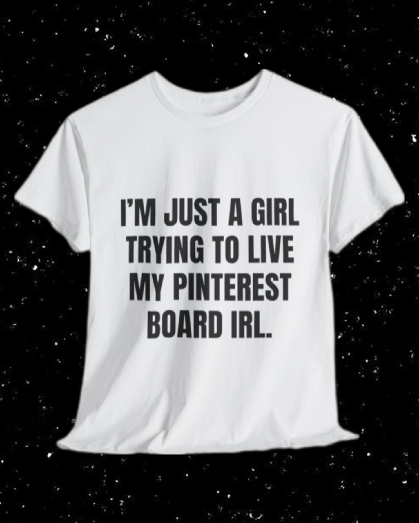 I'm Just a Girl Trying to Live My Pinterest Board IRL T-Shirt
