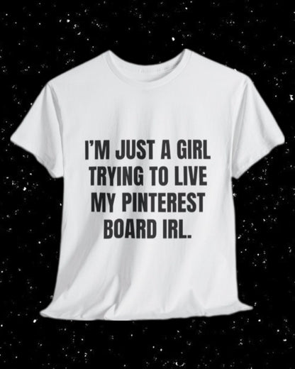 I'm Just a Girl Trying to Live My Pinterest Board IRL T-Shirt