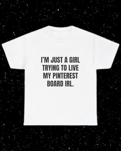I'm Just a Girl Trying to Live My Pinterest Board IRL T-Shirt