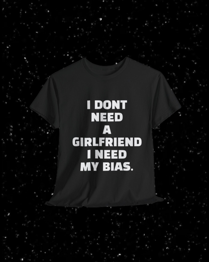 I Don't Need a Girlfriend, I Need my Bias T-shirt