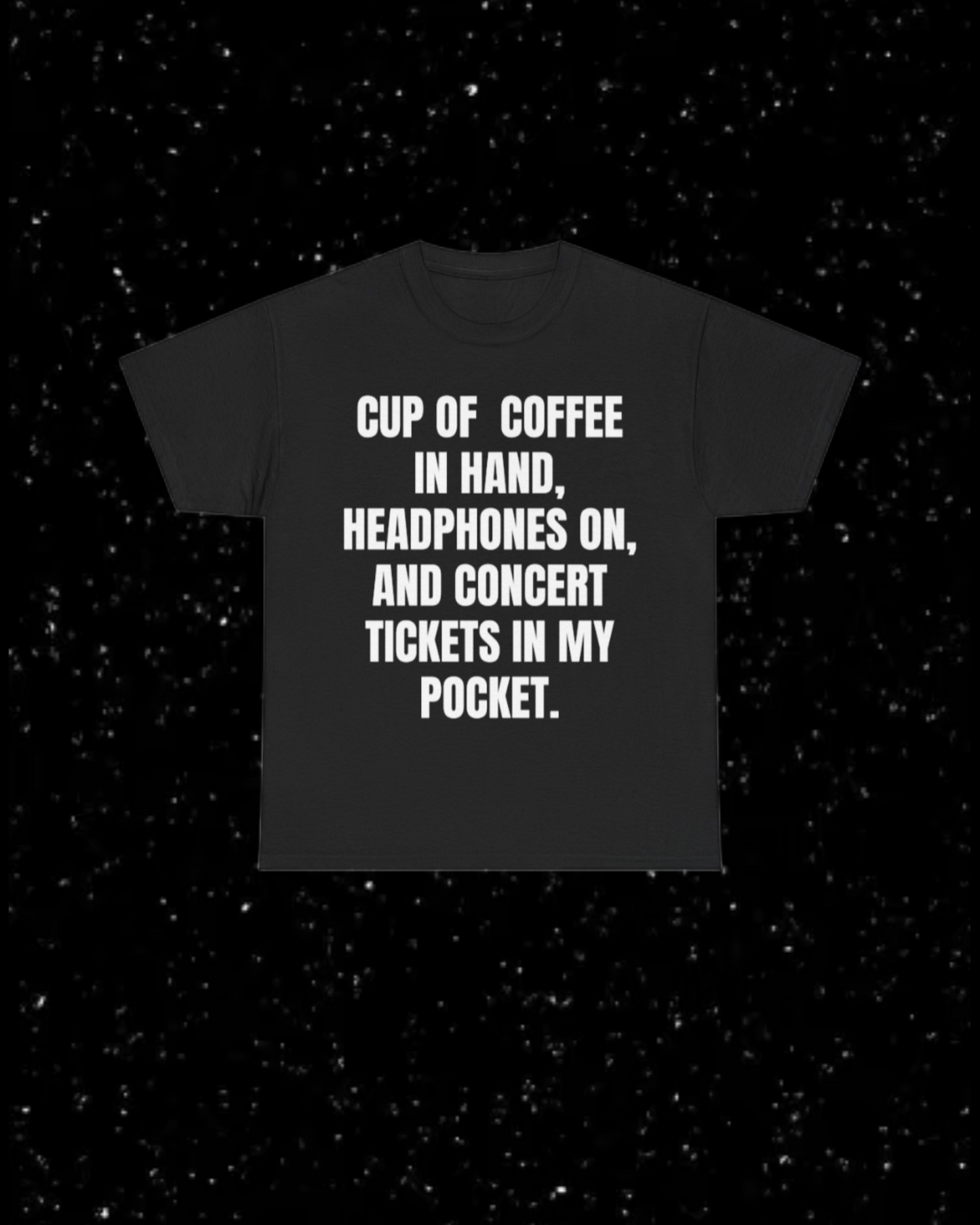 Cup of Coffee in Hand, Headphones On, and Concert Tickets in My Pocket T-Shirt