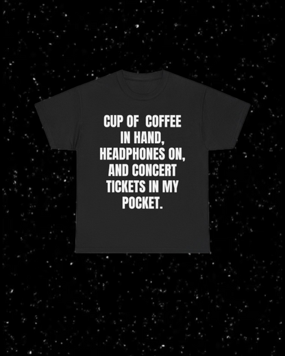 Cup of Coffee in Hand, Headphones On, and Concert Tickets in My Pocket T-Shirt