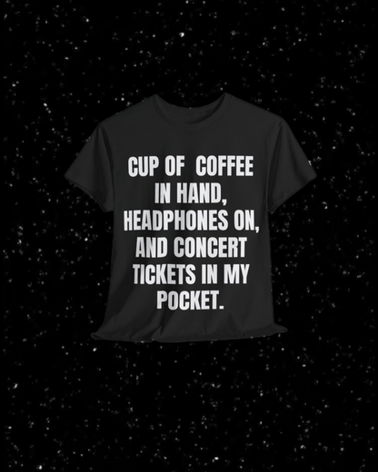 Cup of Coffee in Hand, Headphones On, and Concert Tickets in My Pocket T-Shirt