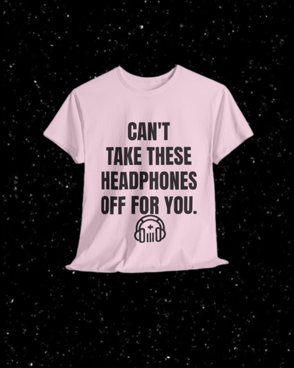 Can't Take These Headphones Off for You T-Shirt